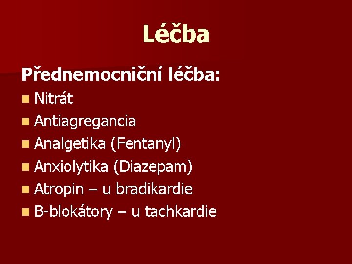 Léčba Přednemocniční léčba: n Nitrát n Antiagregancia n Analgetika (Fentanyl) n Anxiolytika (Diazepam) n