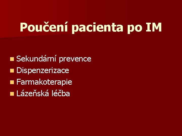 Poučení pacienta po IM n Sekundární prevence n Dispenzerizace n Farmakoterapie n Lázeňská léčba