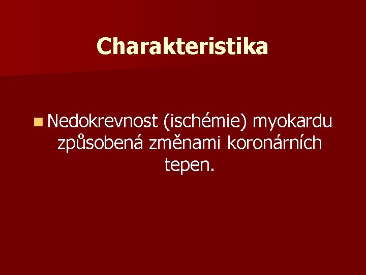 Charakteristika n Nedokrevnost (ischémie) myokardu způsobená změnami koronárních tepen. 