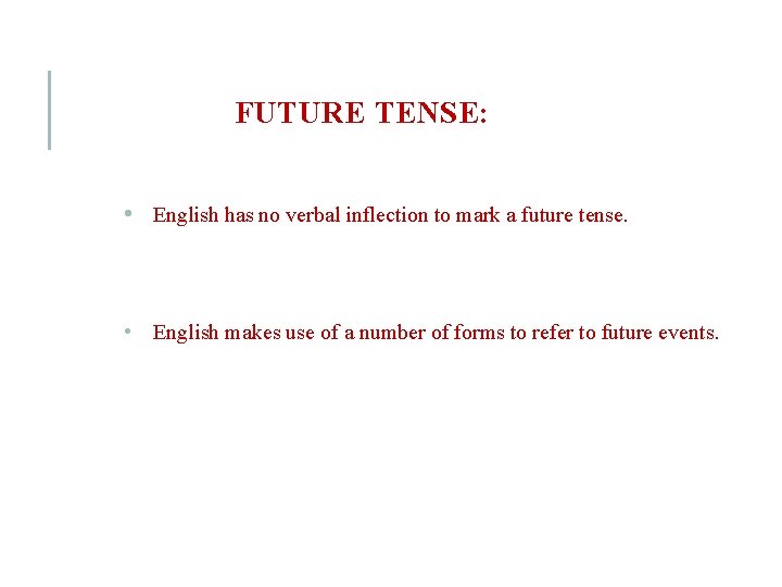 FUTURE TENSE: • English has no verbal inflection to mark a future tense. •