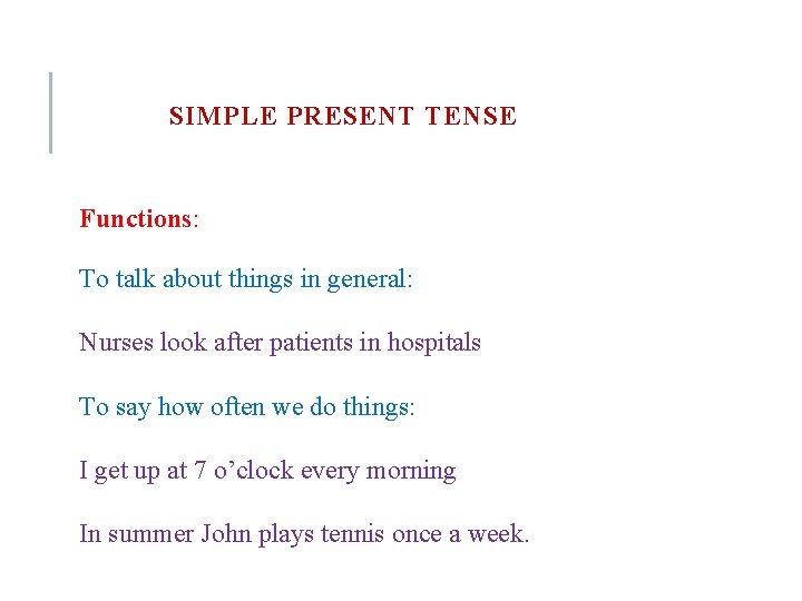 SIMPLE PRESENT TENSE Functions: To talk about things in general: Nurses look after patients