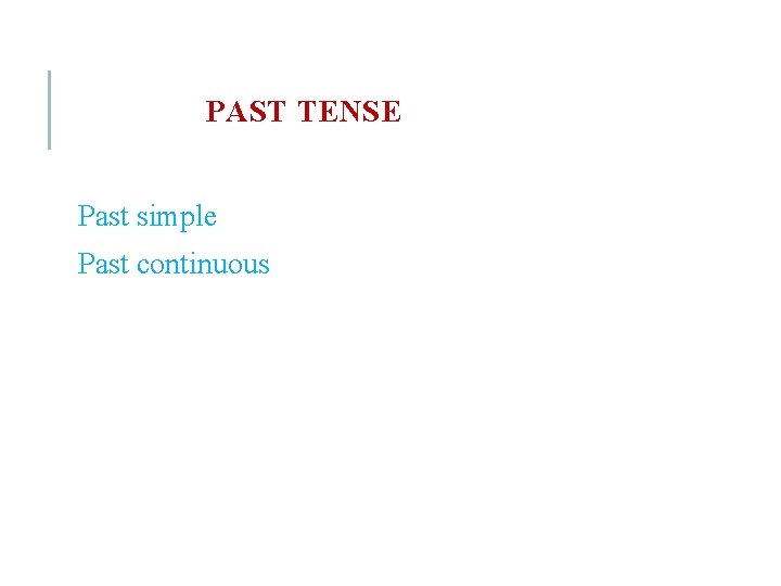 PAST TENSE Past simple Past continuous 