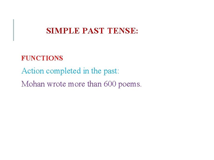 SIMPLE PAST TENSE: FUNCTIONS Action completed in the past: Mohan wrote more than 600
