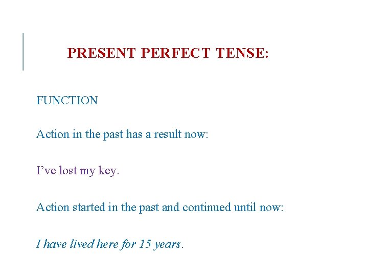 PRESENT PERFECT TENSE: FUNCTION Action in the past has a result now: I’ve lost