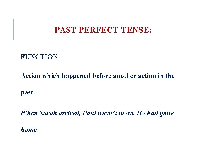 PAST PERFECT TENSE: FUNCTION Action which happened before another action in the past When