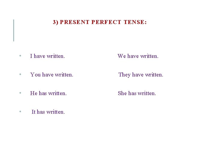 3) PRESENT PERFECT TENSE: • I have written. We have written. • You have