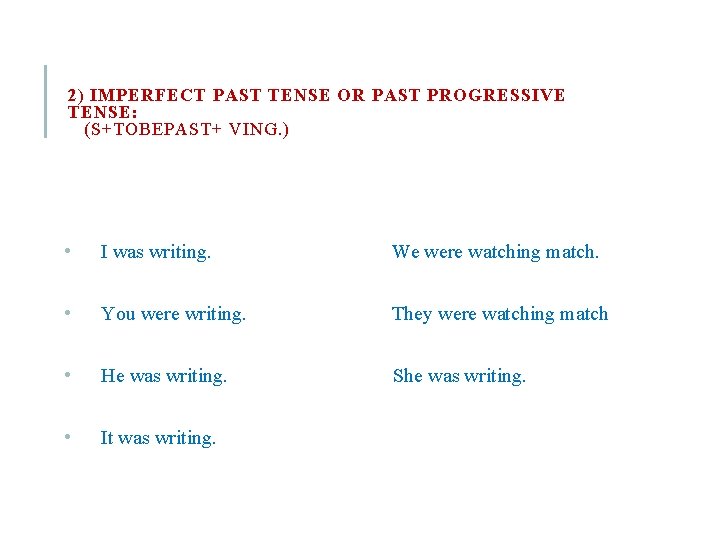 2) IMPERFECT PAST TENSE OR PAST PROGRESSIVE TENSE: (S+TOBEPAST+ VING. ) • I was