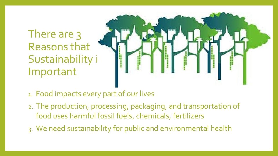 There are 3 Reasons that Sustainability is Important 1. Food impacts every part of