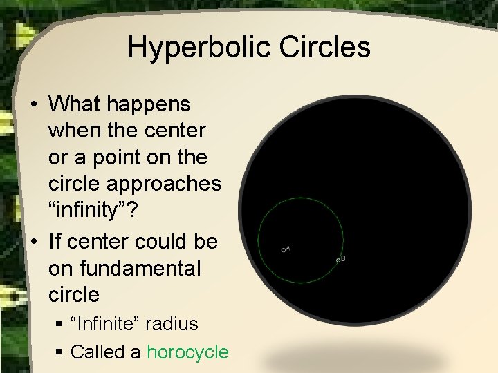 Hyperbolic Circles • What happens when the center or a point on the circle