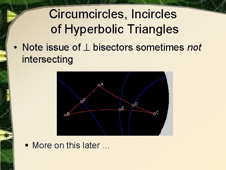 Circumcircles, Incircles of Hyperbolic Triangles • Note issue of bisectors sometimes not intersecting §
