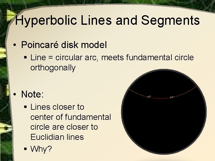 Hyperbolic Lines and Segments • Poincaré disk model § Line = circular arc, meets