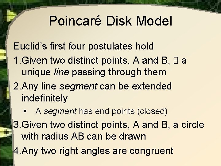 Poincaré Disk Model Euclid’s first four postulates hold 1. Given two distinct points, A