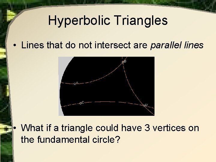 Hyperbolic Triangles • Lines that do not intersect are parallel lines • What if