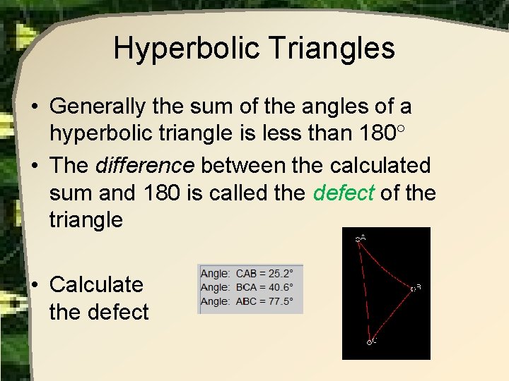 Hyperbolic Triangles • Generally the sum of the angles of a hyperbolic triangle is