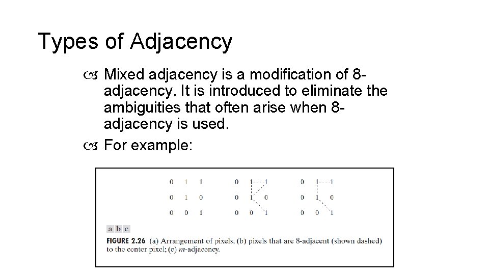 Types of Adjacency Mixed adjacency is a modification of 8 adjacency. It is introduced