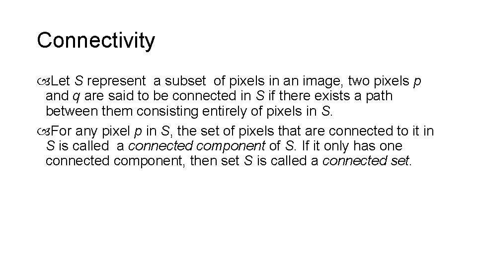 Connectivity Let S represent a subset of pixels in an image, two pixels p