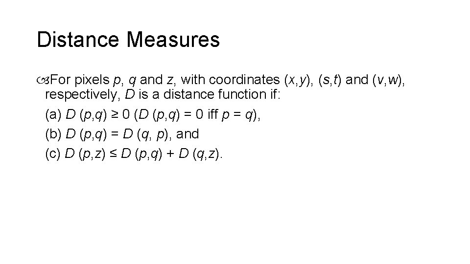 Distance Measures For pixels p, q and z, with coordinates (x, y), (s, t)