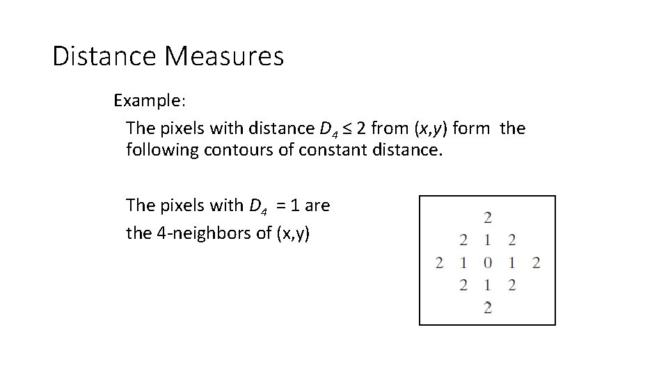 Distance Measures Example: The pixels with distance D 4 ≤ 2 from (x, y)