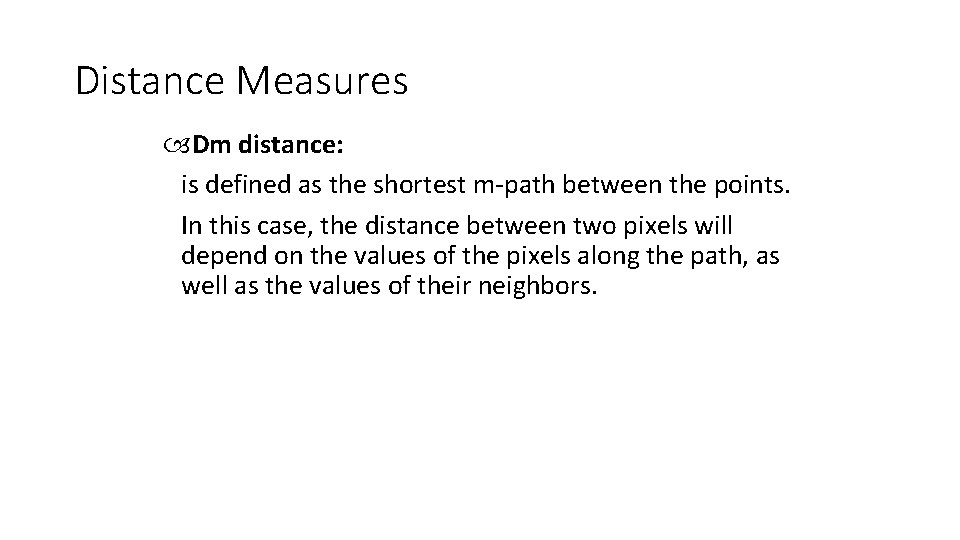 Distance Measures Dm distance: is defined as the shortest m-path between the points. In