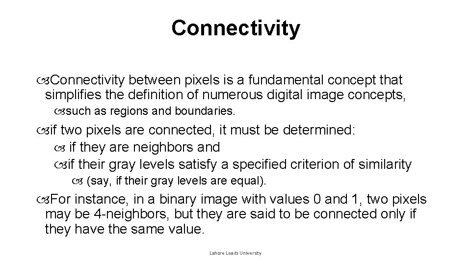 Connectivity between pixels is a fundamental concept that simplifies the definition of numerous digital