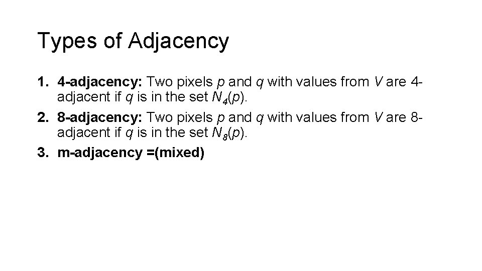 Types of Adjacency 1. 4 -adjacency: Two pixels p and q with values from