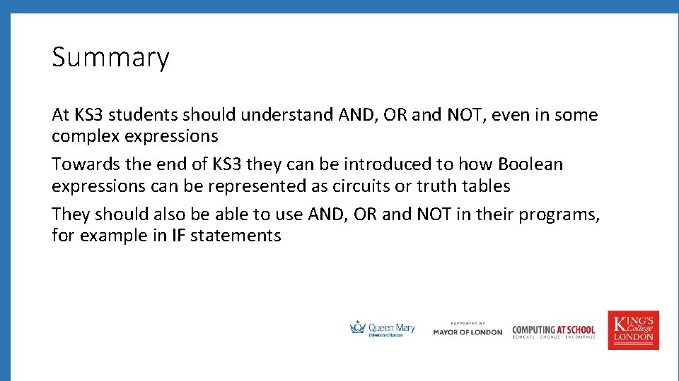 Summary At KS 3 students should understand AND, OR and NOT, even in some