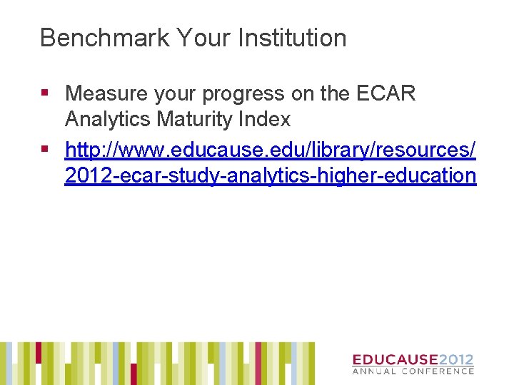 Benchmark Your Institution § Measure your progress on the ECAR Analytics Maturity Index §