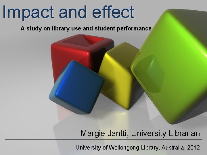 Impact and effect A study on library use and student performance Margie Jantti, University