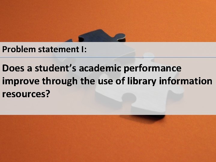 Problem statement I: Does a student’s academic performance improve through the use of library