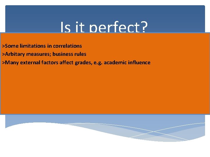 Is it perfect? >Some limitations in correlations >Arbitary measures; business rules >Many external factors