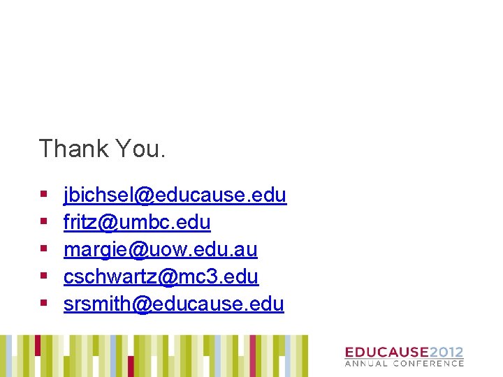 Thank You. § § § jbichsel@educause. edu fritz@umbc. edu margie@uow. edu. au cschwartz@mc 3.