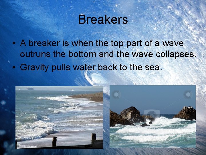 Breakers • A breaker is when the top part of a wave outruns the