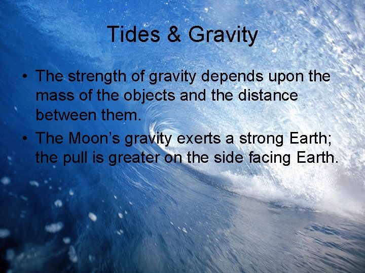Tides & Gravity • The strength of gravity depends upon the mass of the