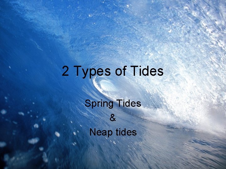 2 Types of Tides Spring Tides & Neap tides 