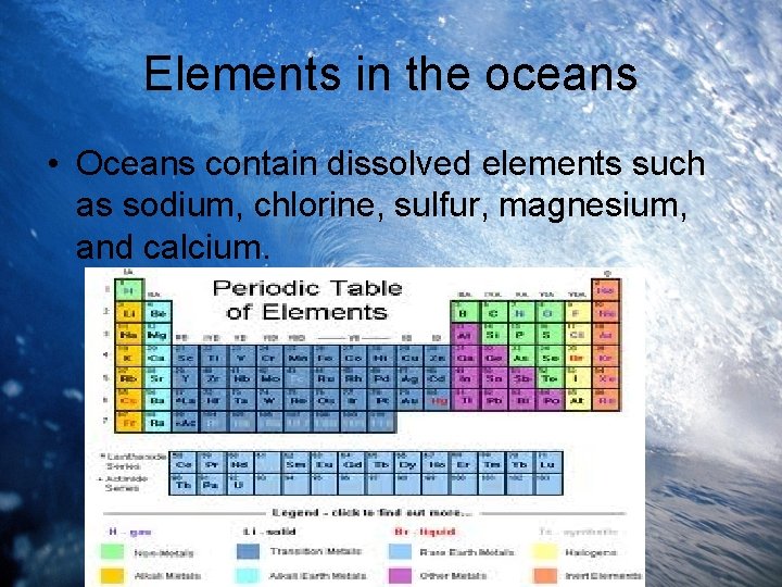 Elements in the oceans • Oceans contain dissolved elements such as sodium, chlorine, sulfur,