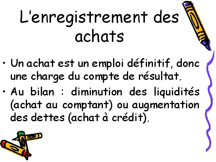 L’enregistrement des achats • Un achat est un emploi définitif, donc une charge du