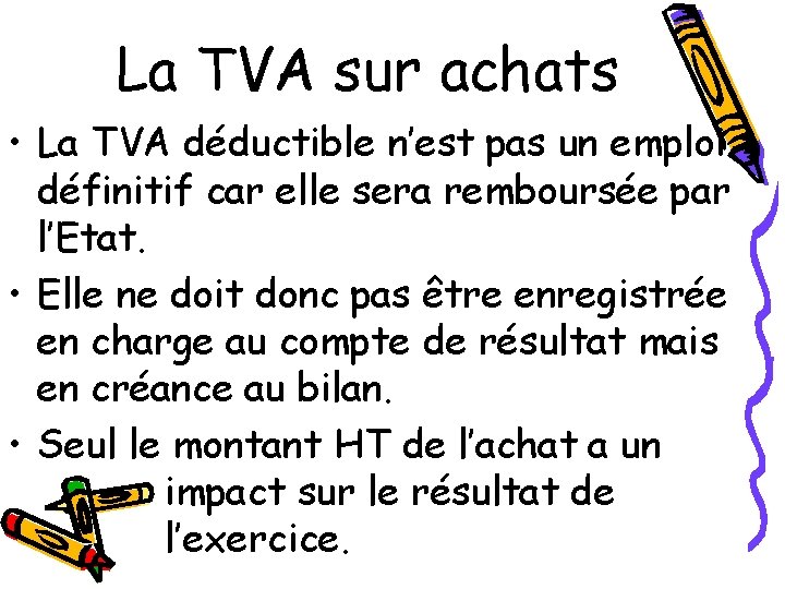 La TVA sur achats • La TVA déductible n’est pas un emploi définitif car