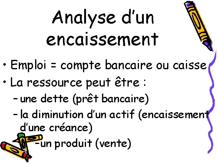 Analyse d’un encaissement • Emploi = compte bancaire ou caisse • La ressource peut