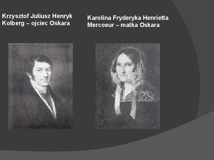 Krzysztof Juliusz Henryk Kolberg – ojciec Oskara Karolina Fryderyka Henrietta Mercoeur – matka Oskara