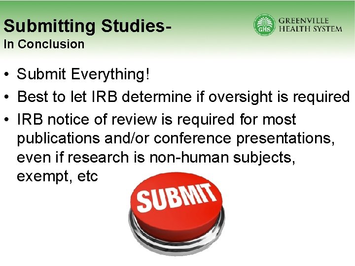 Submitting Studies. In Conclusion • Submit Everything! • Best to let IRB determine if