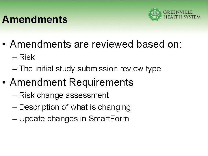 Amendments • Amendments are reviewed based on: – Risk – The initial study submission