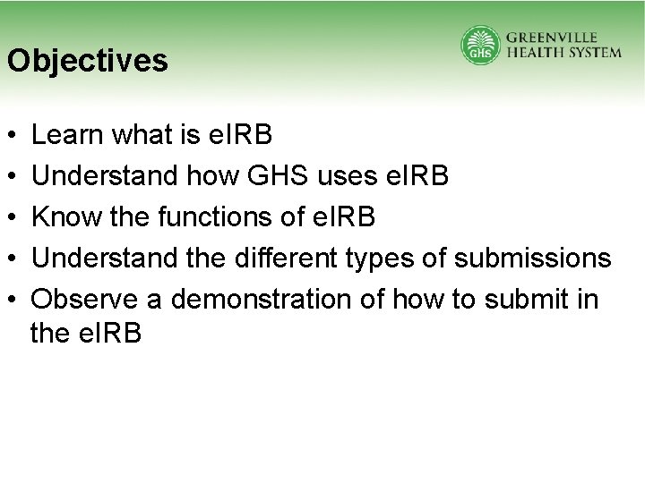 Objectives • • • Learn what is e. IRB Understand how GHS uses e.