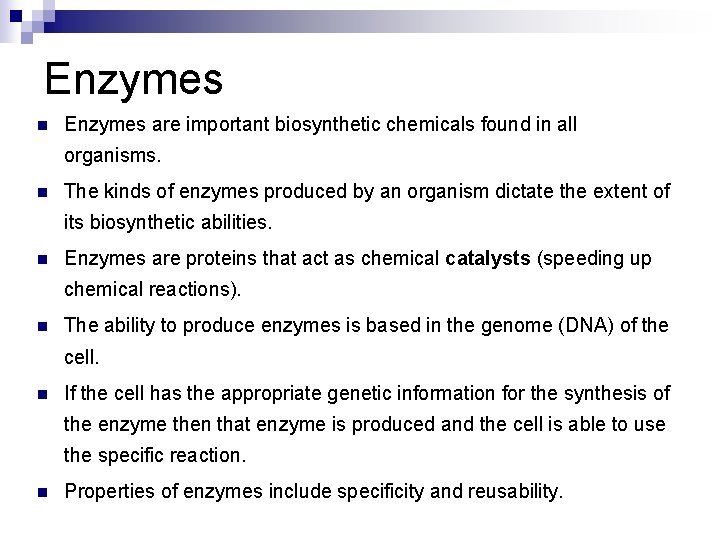 Enzymes n Enzymes are important biosynthetic chemicals found in all organisms. n The kinds