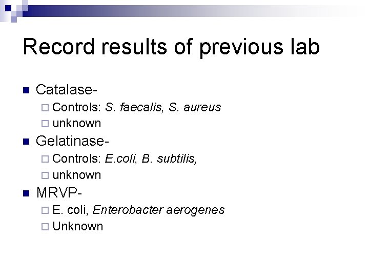 Record results of previous lab n Catalase¨ Controls: S. faecalis, S. aureus ¨ unknown