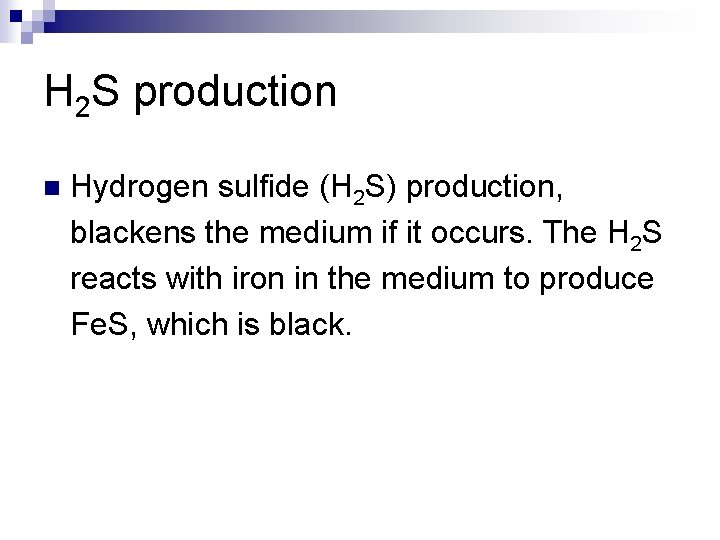 H 2 S production n Hydrogen sulfide (H 2 S) production, blackens the medium