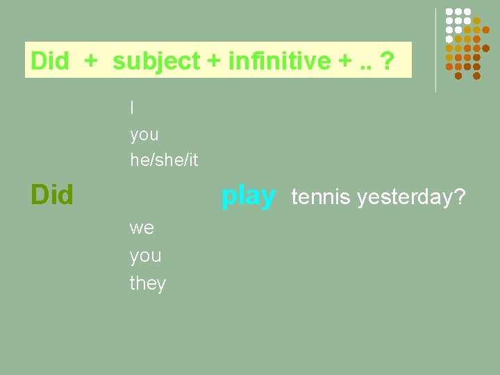 Did + subject + infinitive +. . ? I you he/she/it Did play we