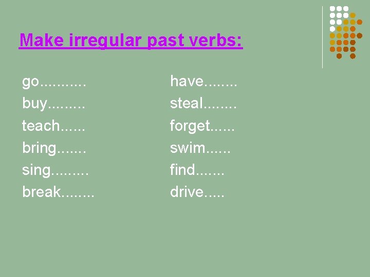 Make irregular past verbs: go. . . buy. . teach. . . bring. .