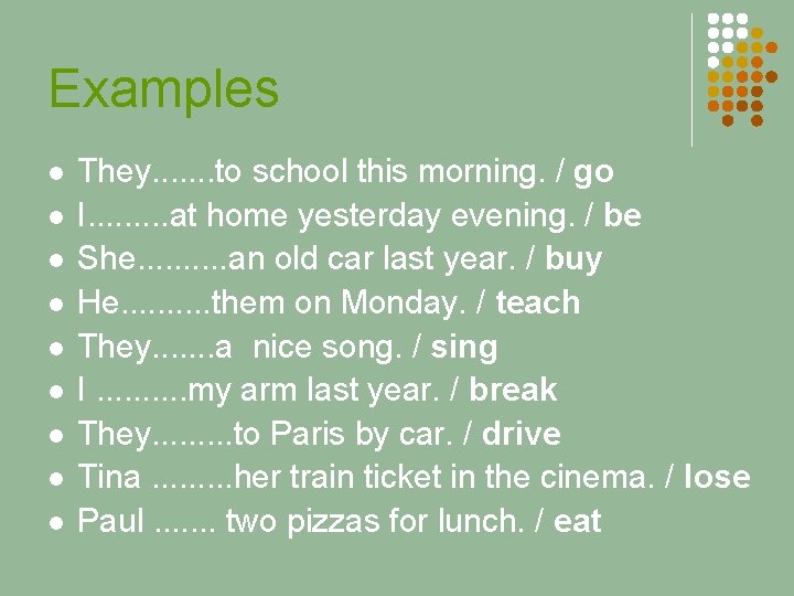 Examples l l l l l They. . . . to school this morning.
