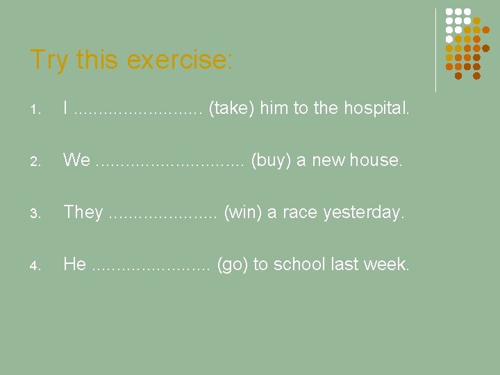 Try this exercise: 1. I. . . (take) him to the hospital. 2. We.
