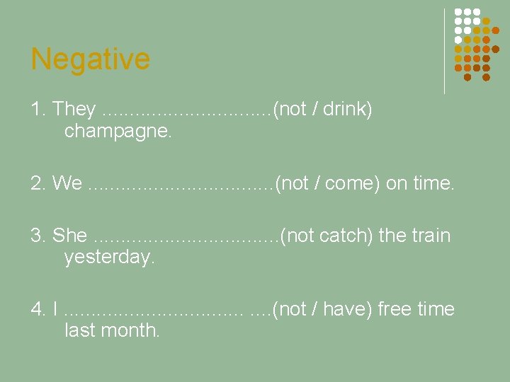 Negative 1. They. . . . (not / drink) champagne. 2. We. . .